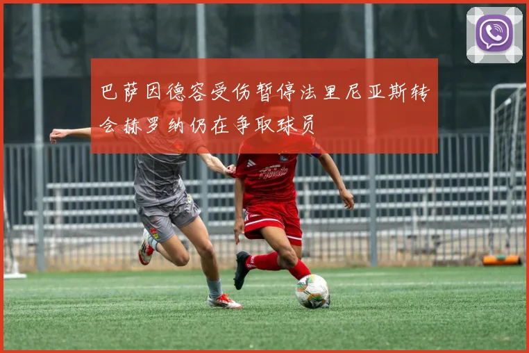 巴萨因德容受伤暂停法里尼亚斯转会赫罗纳仍在争取球员