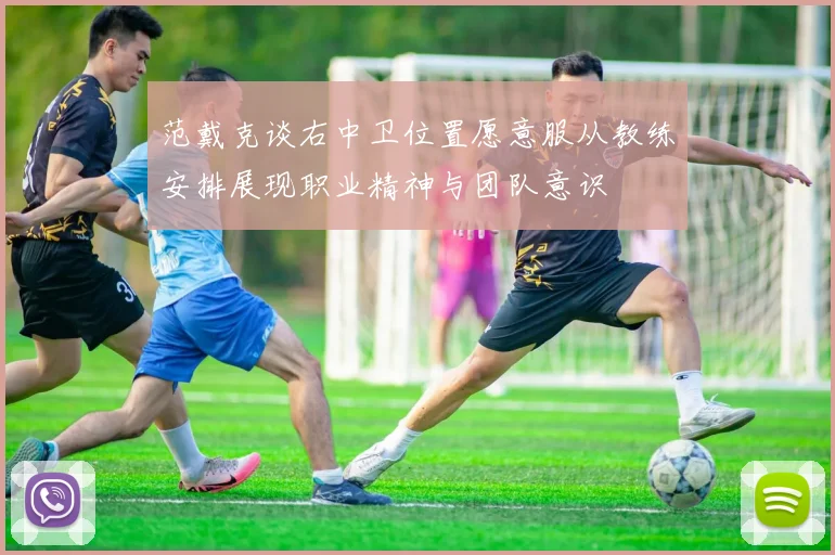 范戴克谈右中卫位置愿意服从教练安排展现职业精神与团队意识
