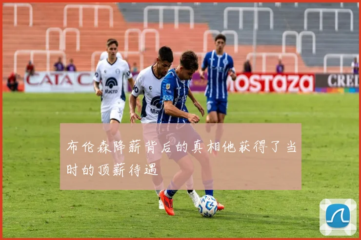 布伦森降薪背后的真相他获得了当时的顶薪待遇