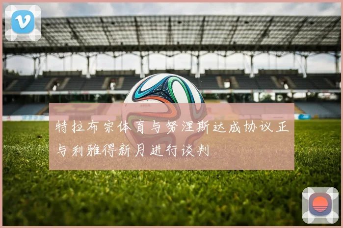 特拉布宗体育与努涅斯达成协议正与利雅得新月进行谈判